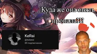 КУДА ЖЕ ОПЯТЬ ПРОПАЛА КЕРАЙ???/KeRai