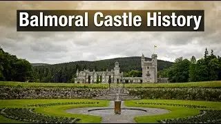 A Brief History of Balmoral Castle in the Scottish Highlands