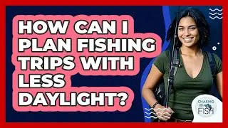How Can I Plan Fishing Trips With Less Daylight?