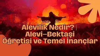Alevilik Nedir? | Alevi–Bektaşi Öğretisi ve Temel İnançlar