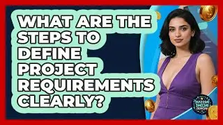 What Are The Steps To Define Project Requirements Clearly?