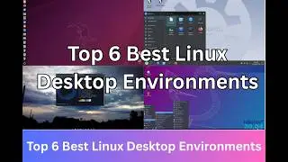 Top 6 Best Linux Desktop Environments