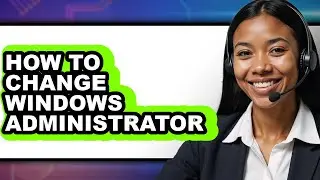 How to Change Windows Administrator - Step by Step