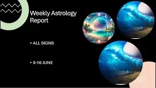 Weekly Astrology Report 9  - 16 June ALL SIGNS