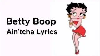 Betty Boop Ain'tcha Lyrics