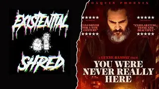 Existential Shred Ep. 10 - You Were Never Really Here (Movie Discussion)