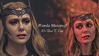 Wanda Maximoff || No Time To Die