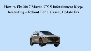 How to Fix 2017 Mazda CX 5 Infotainment Keeps Restarting &ndash; Reboot Loop, Crash, Update Fix