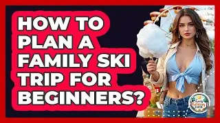 How To Plan A Family Ski Trip For Beginners?