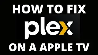 How To Fix the Plex App on an Apple TV