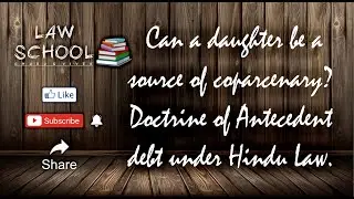 Can a daughter be a source of coparcenary? Doctrine of Antecedent debt under Hindu Law.
