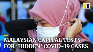 Malaysia sets up Covid-19 test zones in the capital to hunt for &lsquo;hidden&rsquo; coronavirus cases