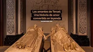 Los amantes de Teruel: Una historia de amor convertida en leyenda • Culturizando