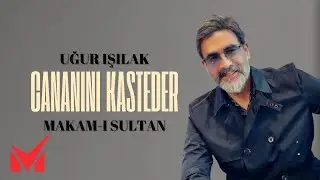 Uğur Işılak - Makam-ı Sultan - Cananını Kasteder