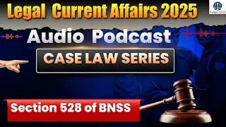 Legal Current Affairs 2025 | BNSS Section 528 Case Law | Audio Podcast | Target for IQ