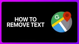 How To Remove Text From Google Maps Tutorial