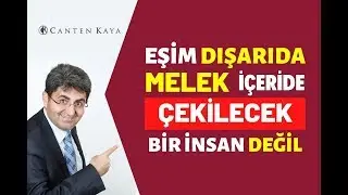 EŞİM DIŞARIDA MELEK İÇERİDE ÇEKİLECEK BİR İNSAN DEĞİL | Canten Kaya