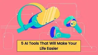 5 AI TOOLS THAT WILL MAKE YOUR LIFE EASIER