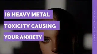 Is Heavy Metal Toxicity Causing Your Anxiety