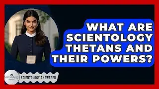 What Are Scientology Thetans And Their Powers? - Scientology Answered