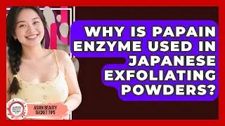 Why Is Papain Enzyme Used In Japanese Exfoliating Powders? - Asian Beauty Secret Tips