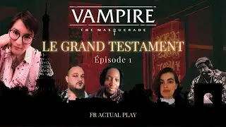 Actual Play FR - Vampire La Mascarade - Le Grand Testament - &Eacute;pisode 1 