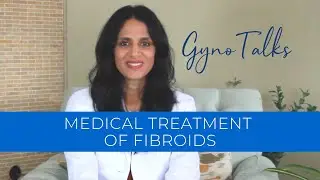 GynoTalks: Medical Treatment of Fibroids