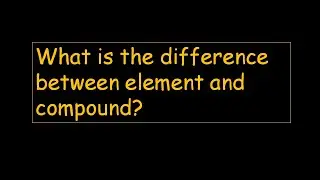 What is the difference between element and compound? #chemoscience #elearning