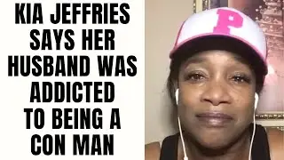 Kia Jeffries Says Her Husband Was ADDICTED To Being A Con Man [Part 15]