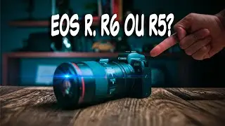 Qual escolher? Canon EOS R ou R6 ou R5 ?