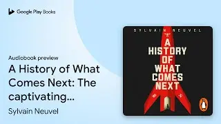 A History of What Comes Next: The captivating&hellip; by Sylvain Neuvel &middot; Audiobook preview