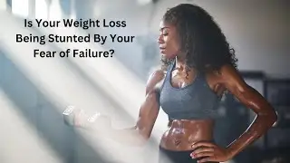 When Fear Of Failure Hurts Your Weight Loss Efforts