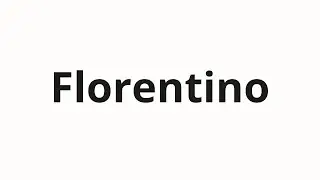 How to pronounce Florentino
