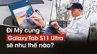 Đi Mỹ cùng Galaxy Tab S11 Ultra sẽ như thế nào?