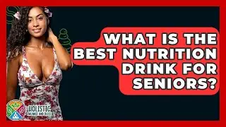 What Is The Best Nutrition Drink For Seniors? - Holistic Balance And Bliss
