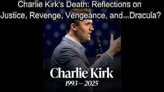 Charlie Kirk's Death: Reflections on Justice, Revenge, Vengeance, and...Dracula?