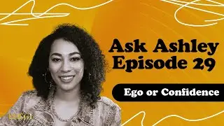 Ask Ashley Episode 29 - Ego or Confidence