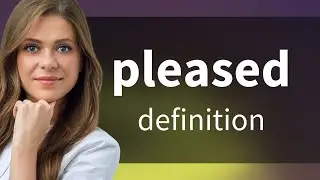 Pleased &bull; what is PLEASED definition