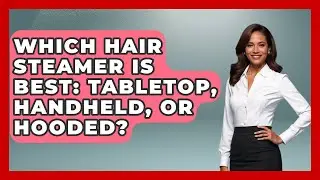 Which Hair Steamer Is Best: Tabletop, Handheld, Or Hooded? - Ultimate Hair Care Guide