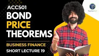 ACC501 Bond Price Theorems Explained | Business Finance | Short Lecture 19