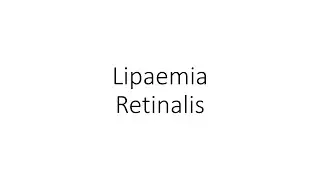 Lipaemia Retinalis - For Ophthalmology Residents