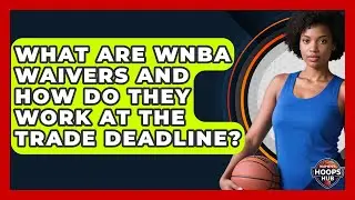 What Are WNBA Waivers And How Do They Work At The Trade Deadline? - Womens Hoops Hub