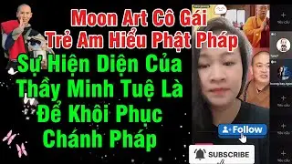 Moon Art N&oacute;i Đ&uacute;ng Tin V&agrave;o Sự Hiện Diện Của Thầy Minh Tuệ L&agrave; Để Kh&ocirc;i Phục Ch&aacute;nh Ph&aacute;p