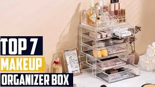 Top 7 Must-Have Makeup Organizer Boxes for Organized Vanity