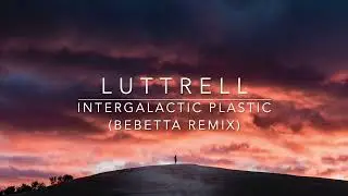 Luttrell - Intergalactic Plastic (Bebetta Remix)