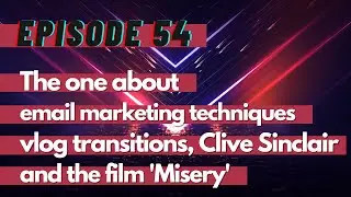 The one about email marketing techniques, vlog transitions, Clive Sinclair and the film Misery &ndash;TG54