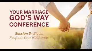 Wives, Respect Your Husbands (Session 5) | Your Marriage God&rsquo;s Way Conference