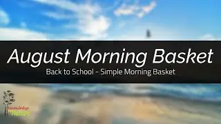 AUGUST MORNING BASKET || HOMESCHOOL BASKET || BACK TO SCHOOL BASKET || 1ST GRADE MORNING TIME