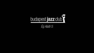 &Eacute;g Alatti 5 -  Szemed &Iacute;ve @ Budapest Jazz Club
