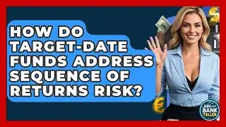 How Do Target-date Funds Address Sequence Of Returns Risk? - Ask Your Bank Teller
